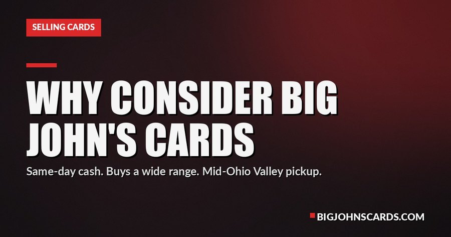 Why You Should Consider Big John's Cards — same-day cash, buys a wide range, Mid-Ohio Valley pickup.